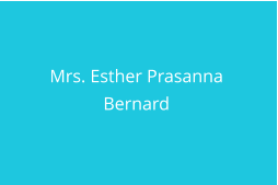 Mrs. Esther Prasanna  Bernard